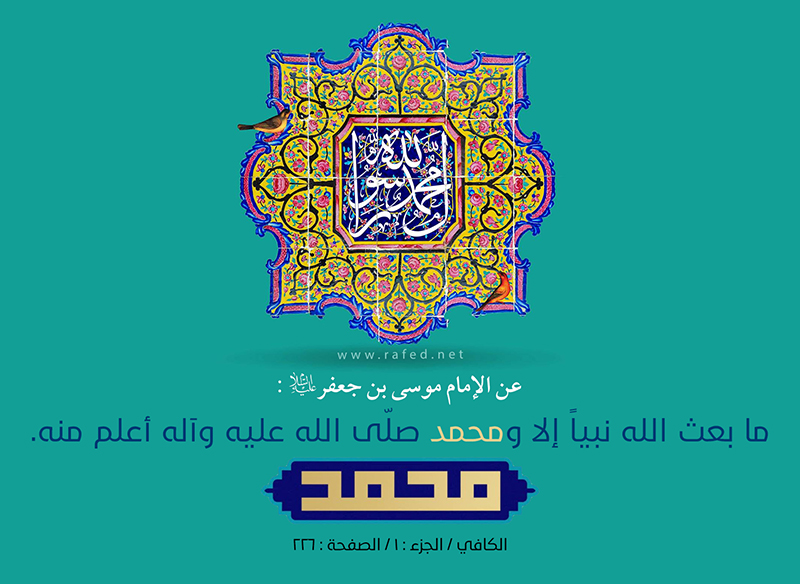 قال الإمام موسى بن جعفر عليه السلام : ما خلق الله نبيا الا ومحمد صلى الله عليه وآله أعلم منه